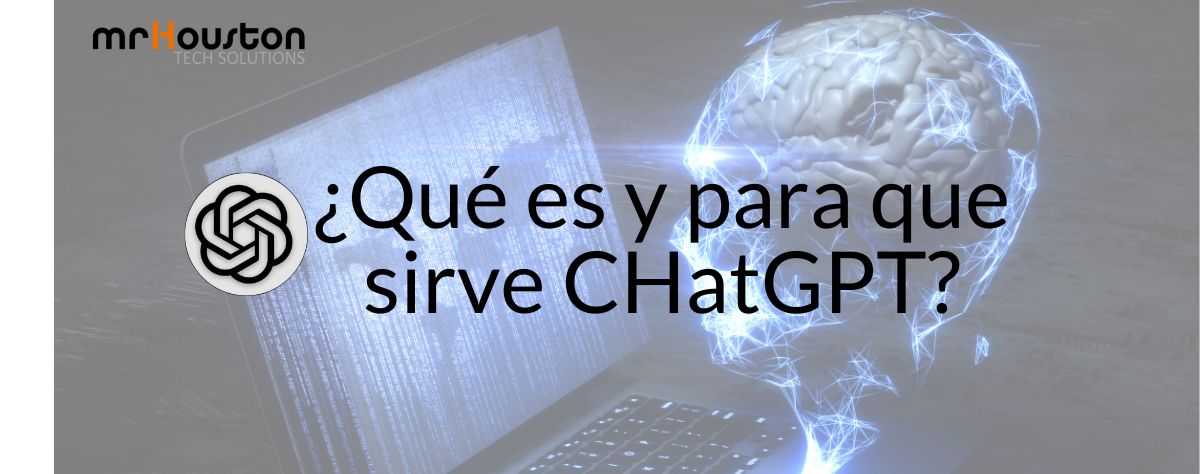 Qué es y para qué sirve CHatGPT Mr Houston Tech Solutions