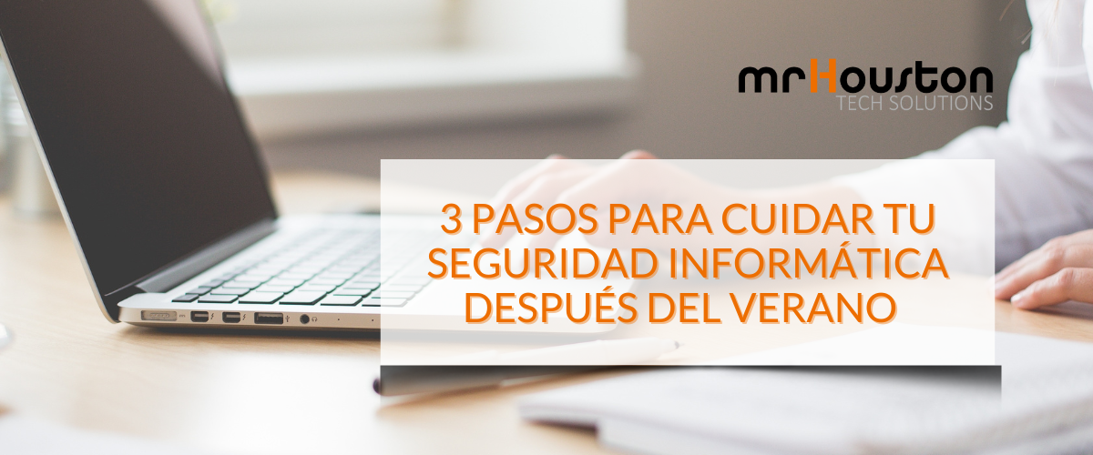 3 pasos para cuidar tu seguridad Informática - mrHouston Tech Solutions