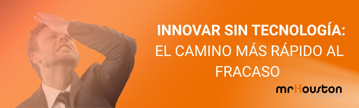 Innovar sin tecnología: el camino más rápido al fracaso - mrHouston ...